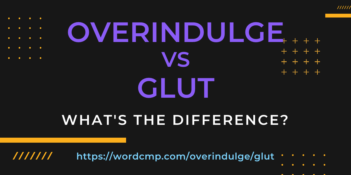 Difference between overindulge and glut