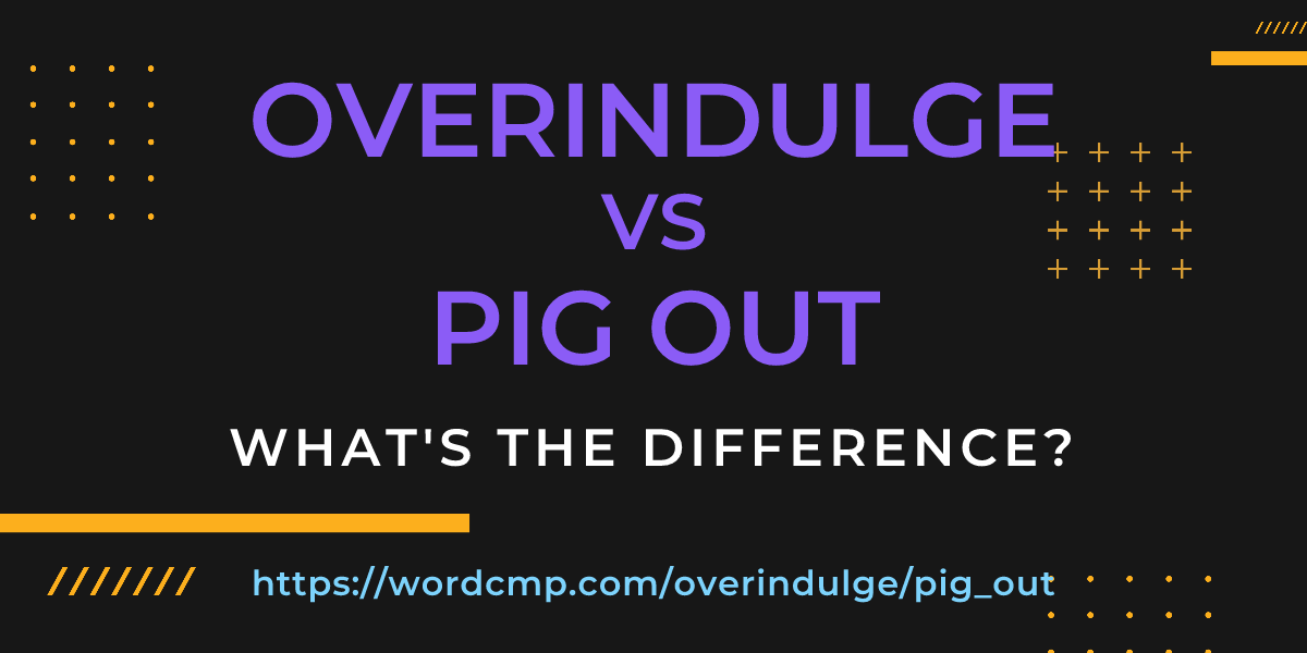 Difference between overindulge and pig out