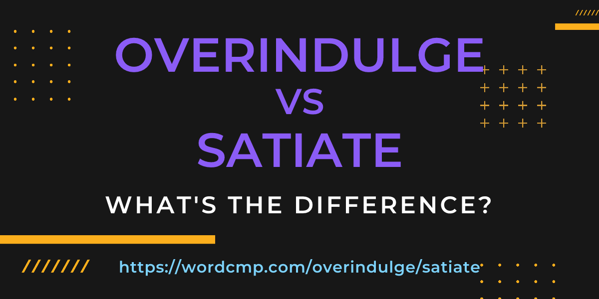Difference between overindulge and satiate