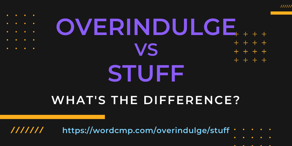 Difference between overindulge and stuff