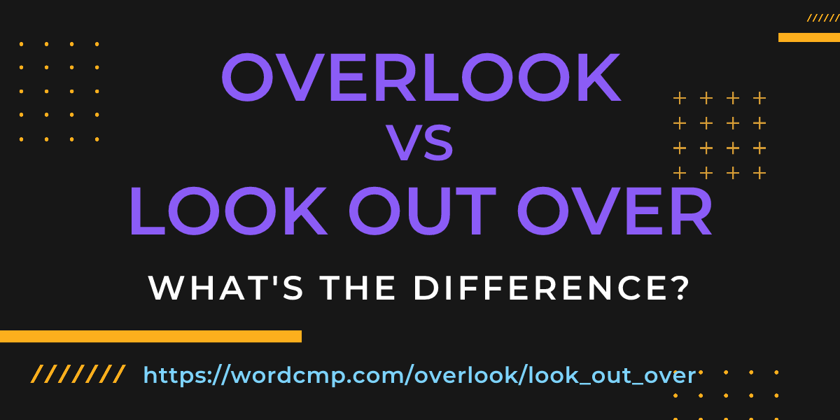 Difference between overlook and look out over