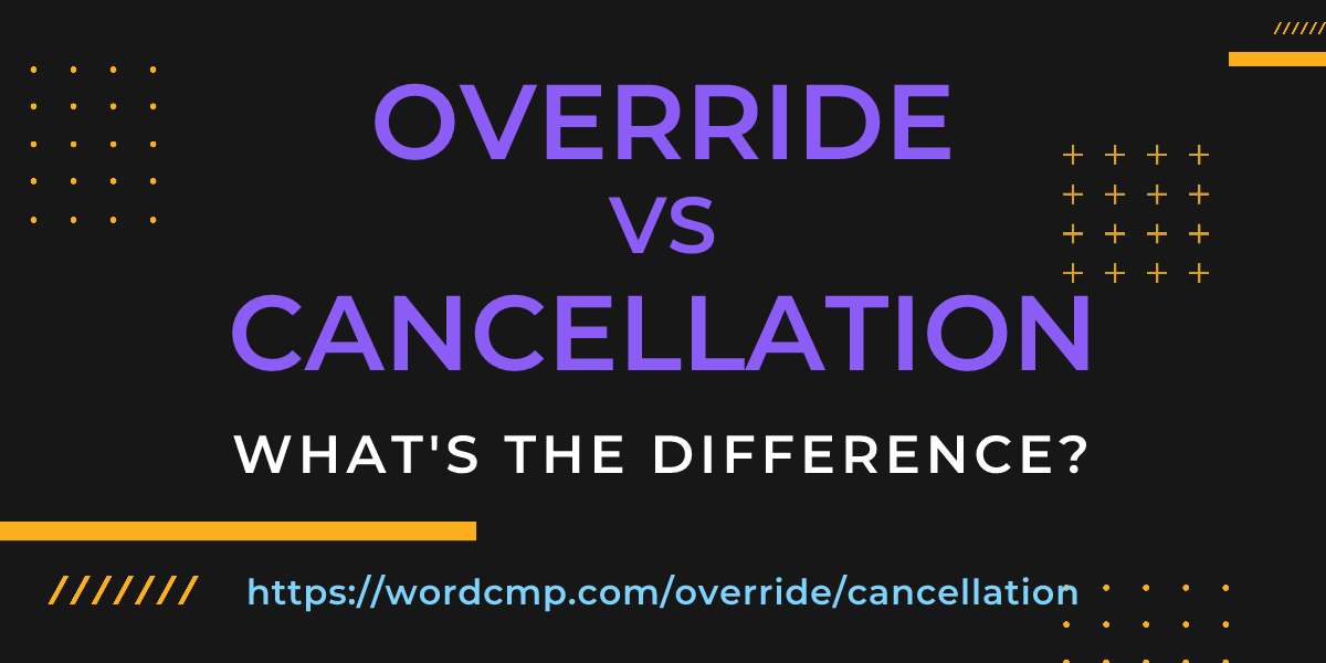 Difference between override and cancellation