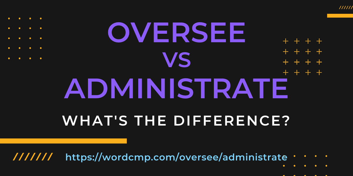 Difference between oversee and administrate