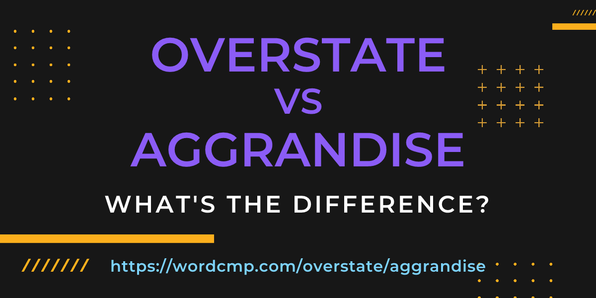 Difference between overstate and aggrandise