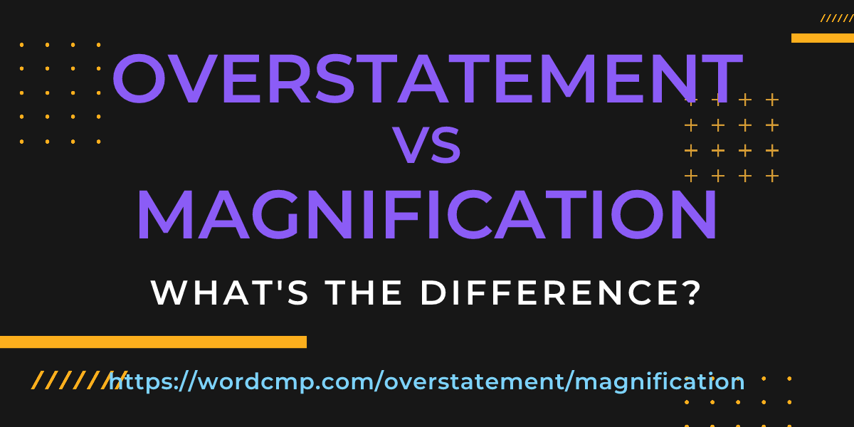 Difference between overstatement and magnification