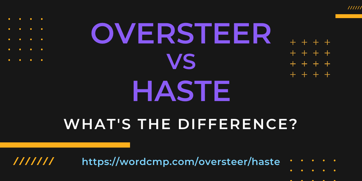 Difference between oversteer and haste