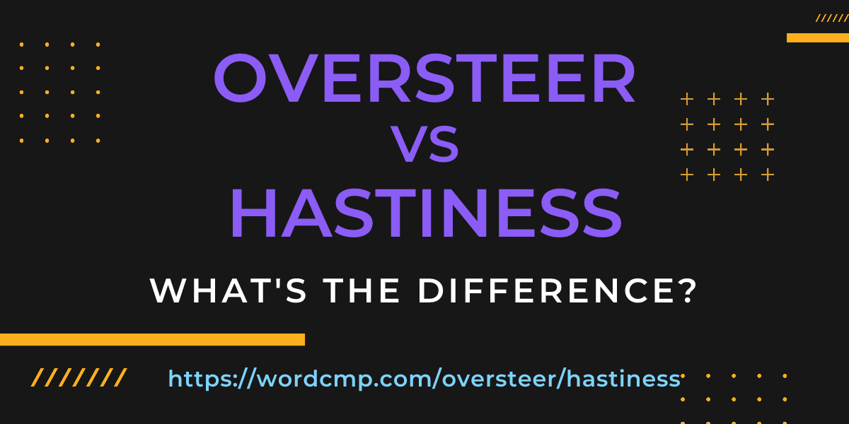 Difference between oversteer and hastiness