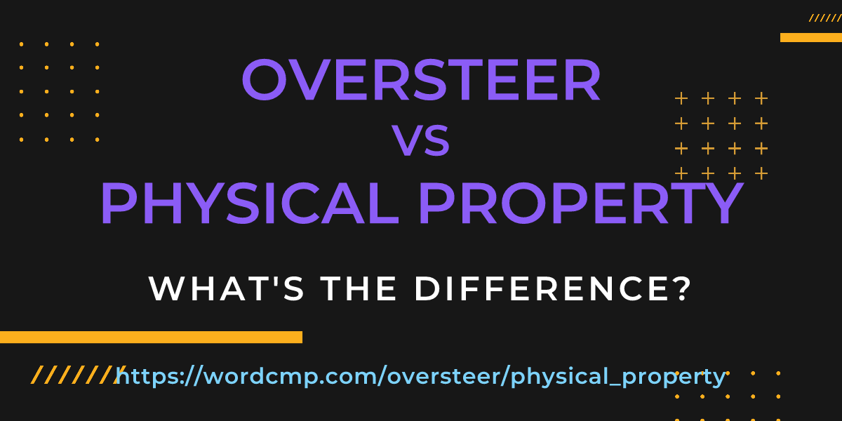 Difference between oversteer and physical property