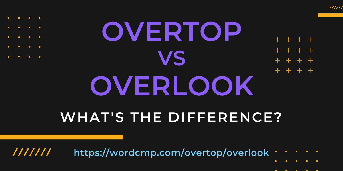 Difference between overtop and overlook