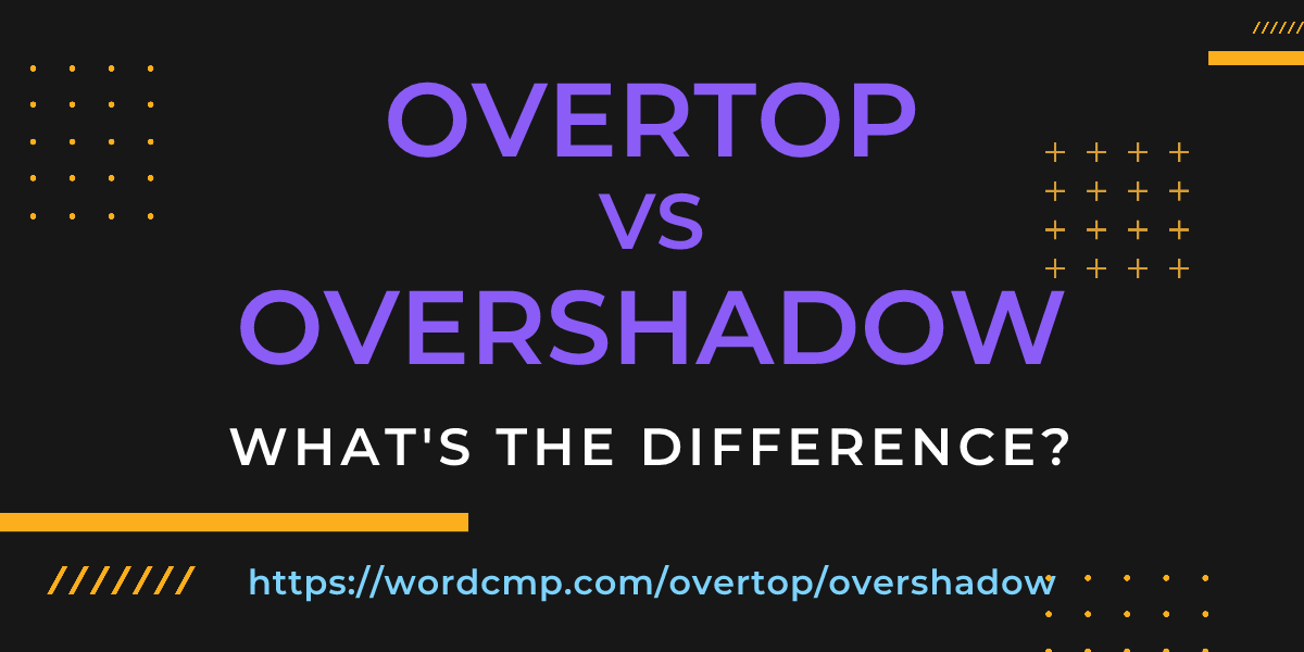 Difference between overtop and overshadow