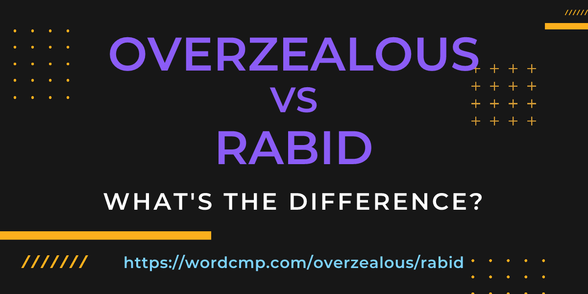 Difference between overzealous and rabid