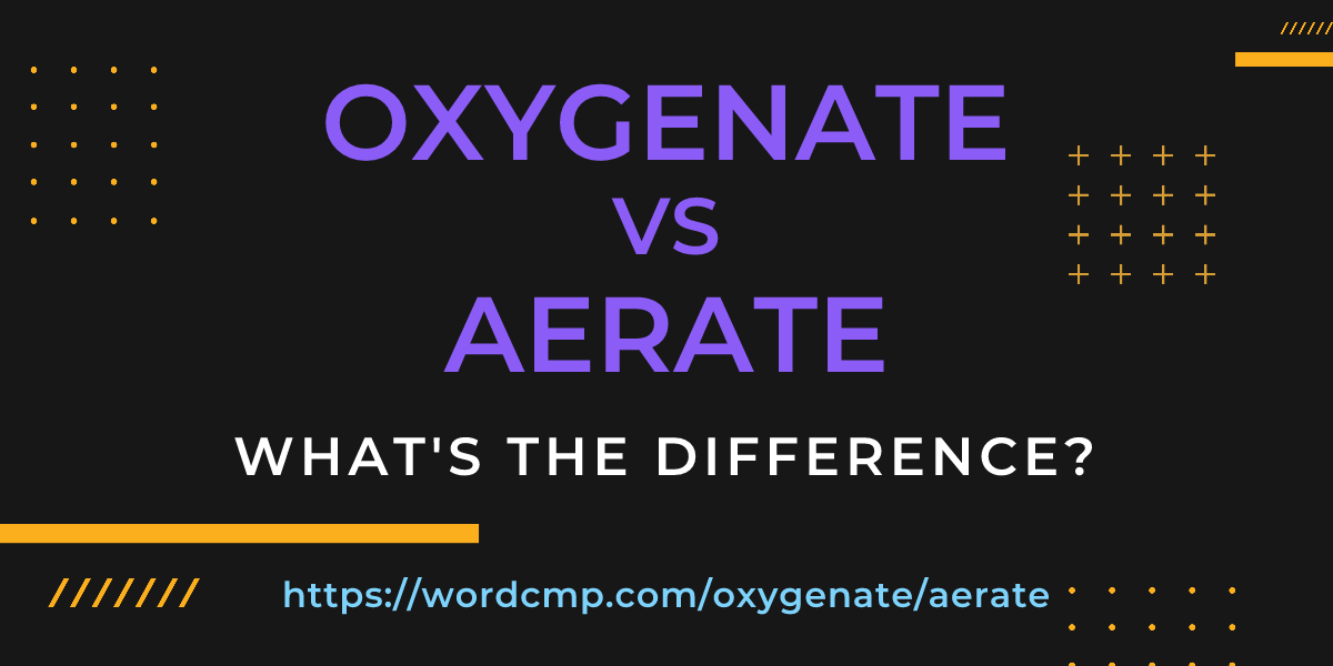 Difference between oxygenate and aerate