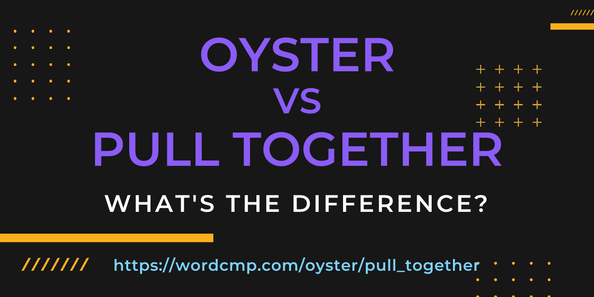 Difference between oyster and pull together