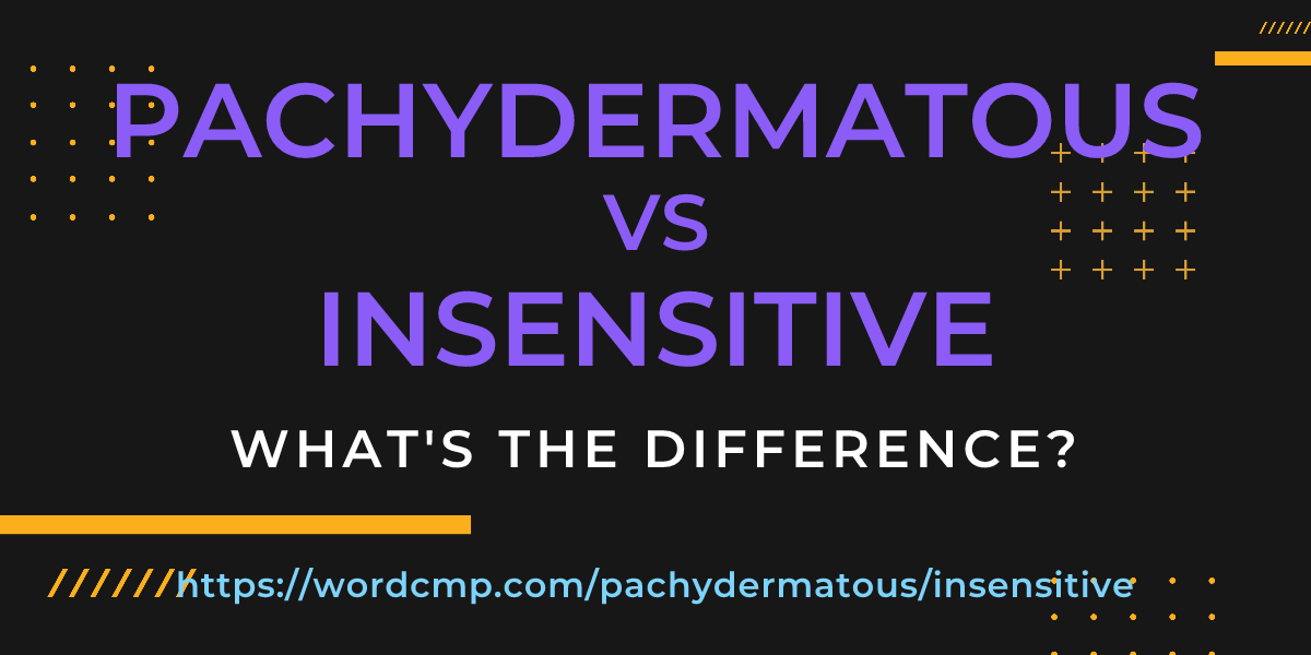 Difference between pachydermatous and insensitive