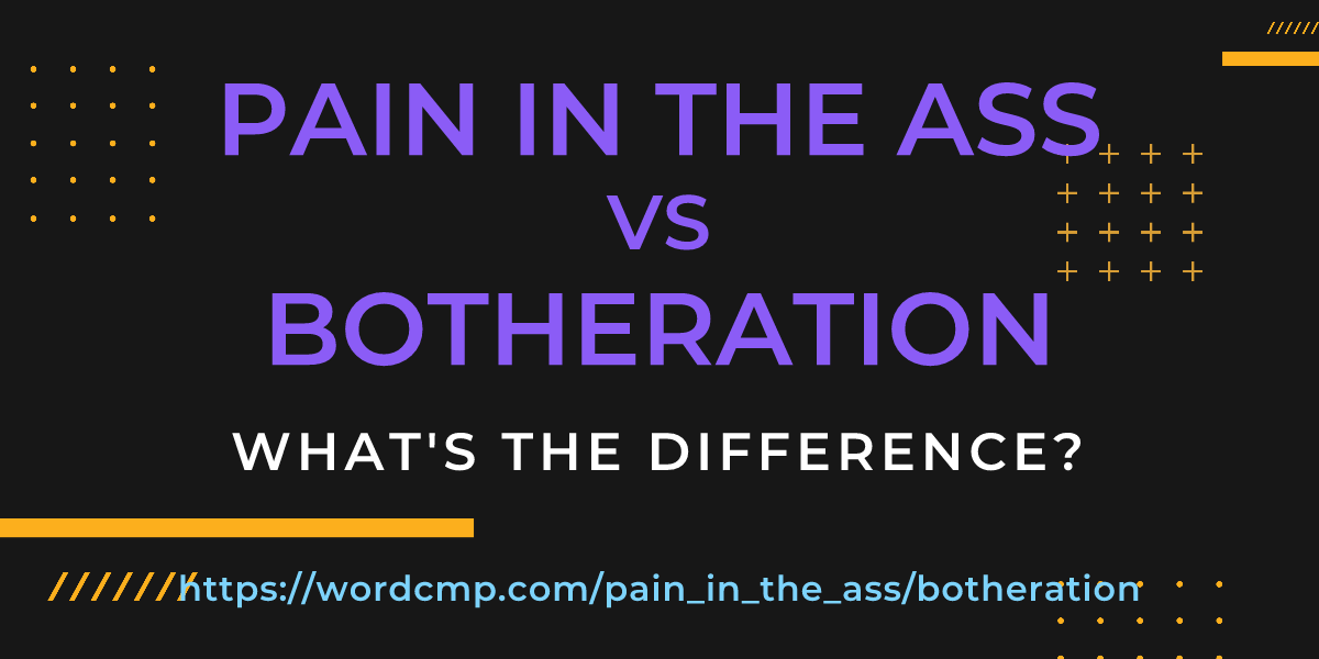 Difference between pain in the ass and botheration