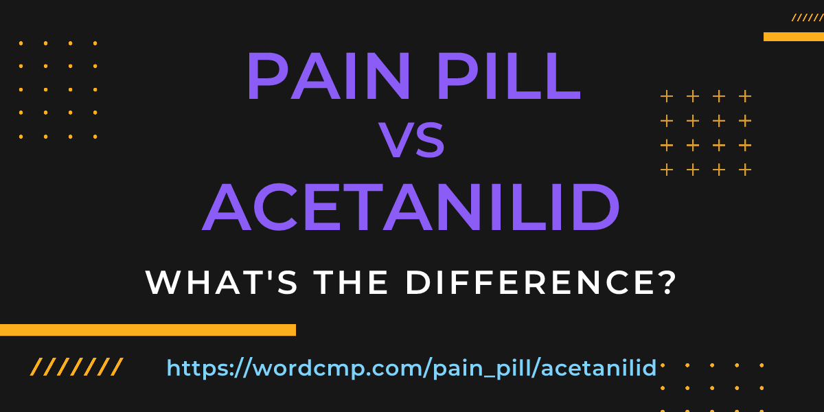 Difference between pain pill and acetanilid