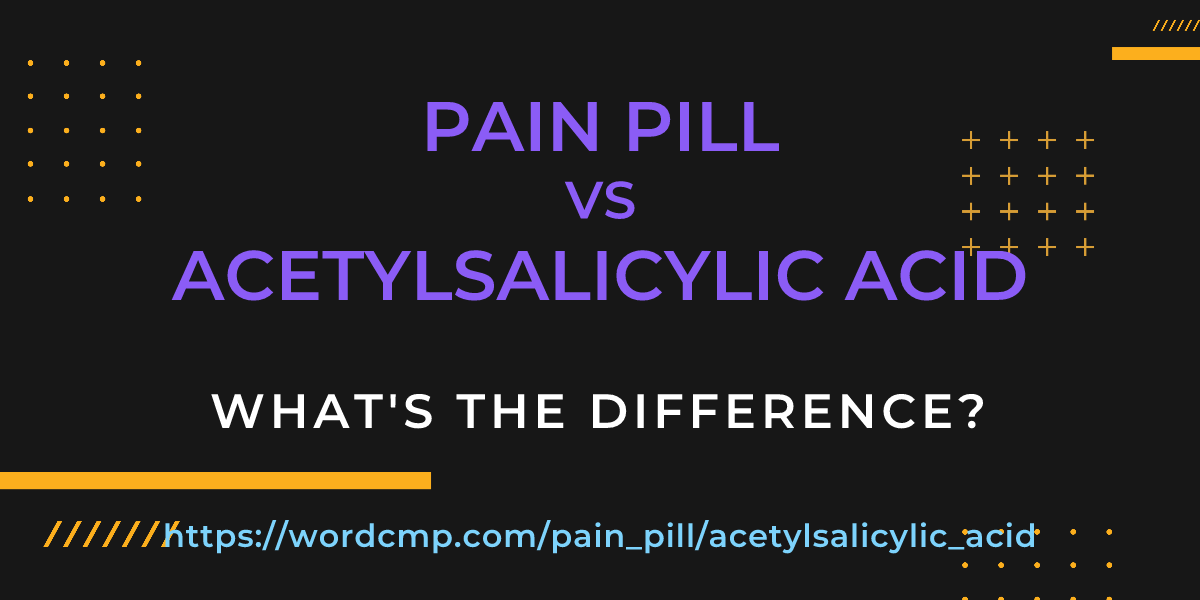Difference between pain pill and acetylsalicylic acid