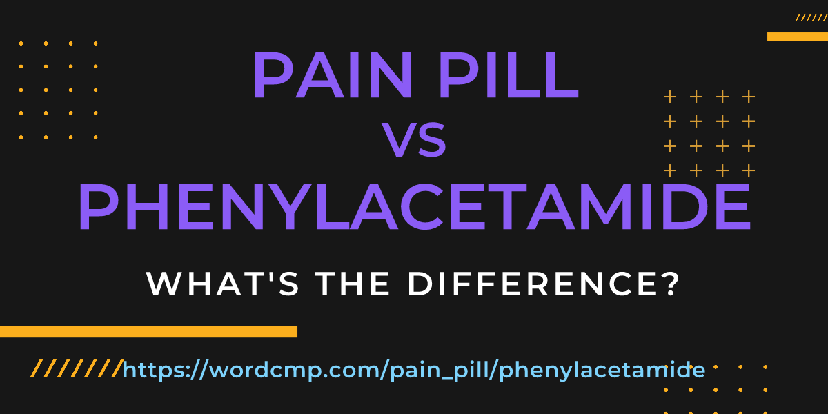 Difference between pain pill and phenylacetamide