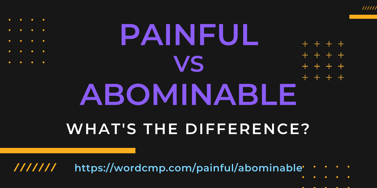Difference between painful and abominable