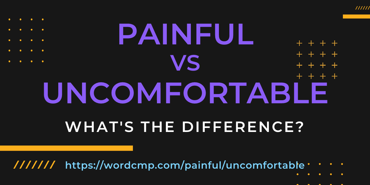 Difference between painful and uncomfortable