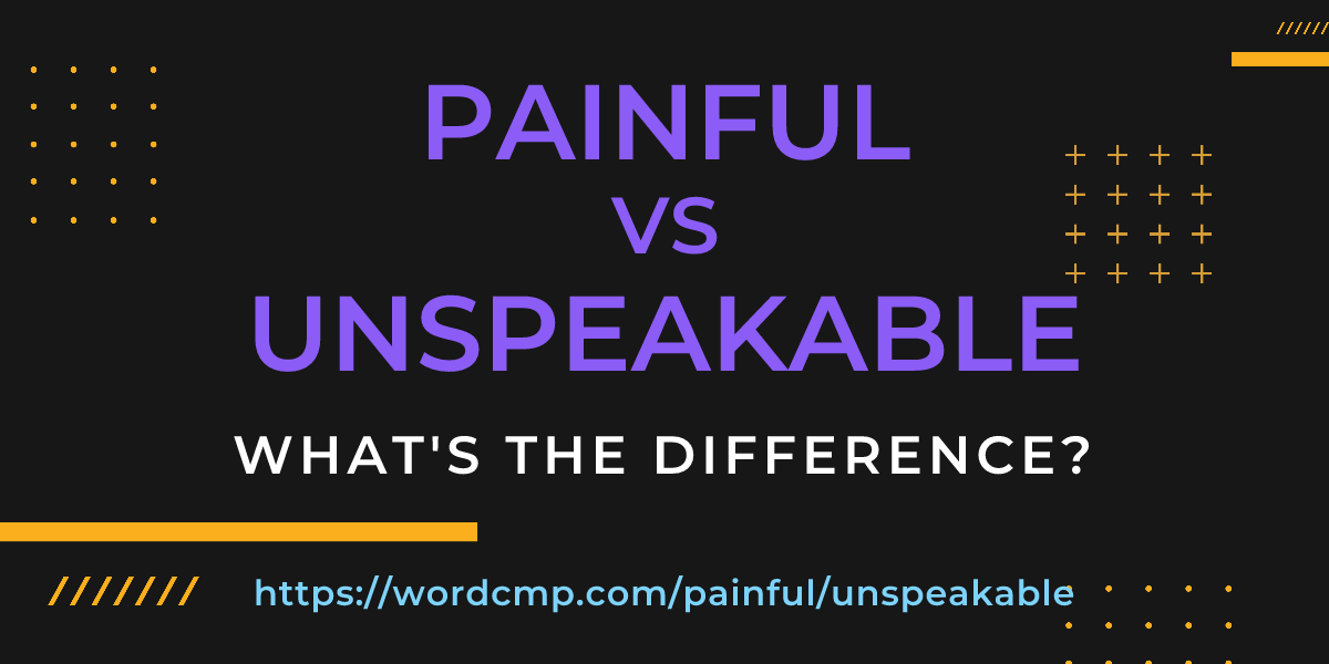 Difference between painful and unspeakable