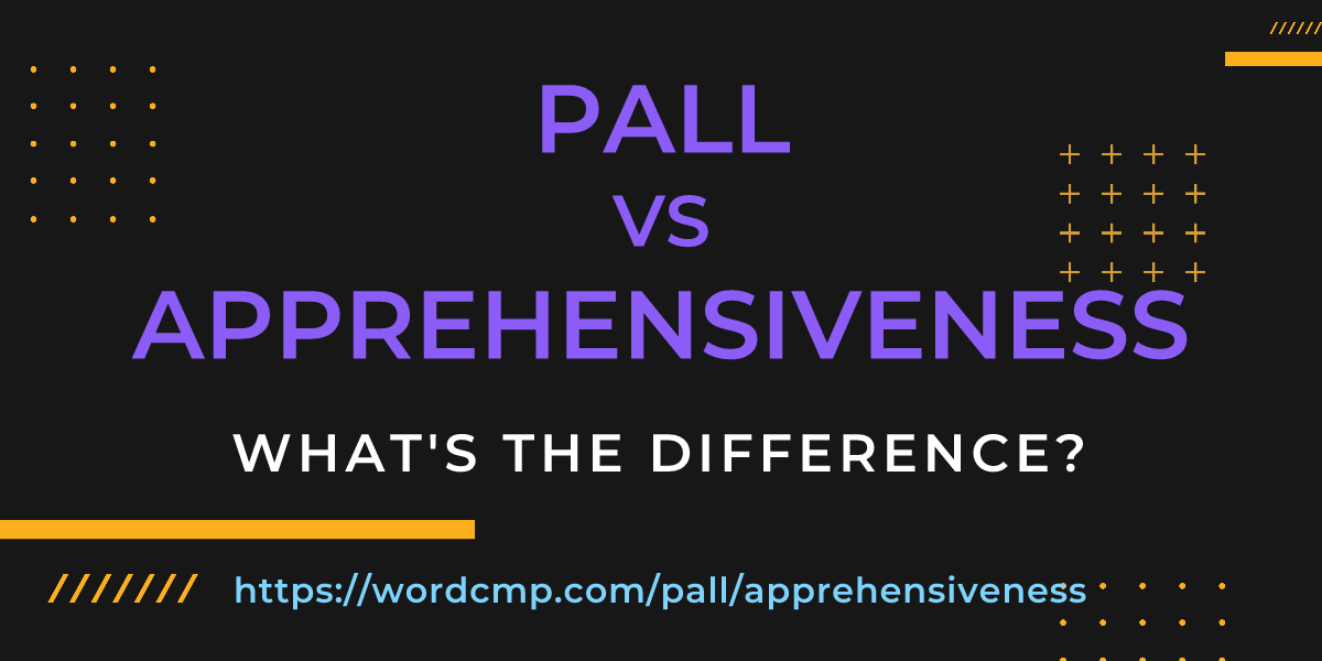 Difference between pall and apprehensiveness