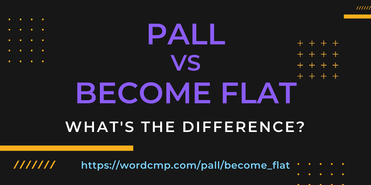 Difference between pall and become flat