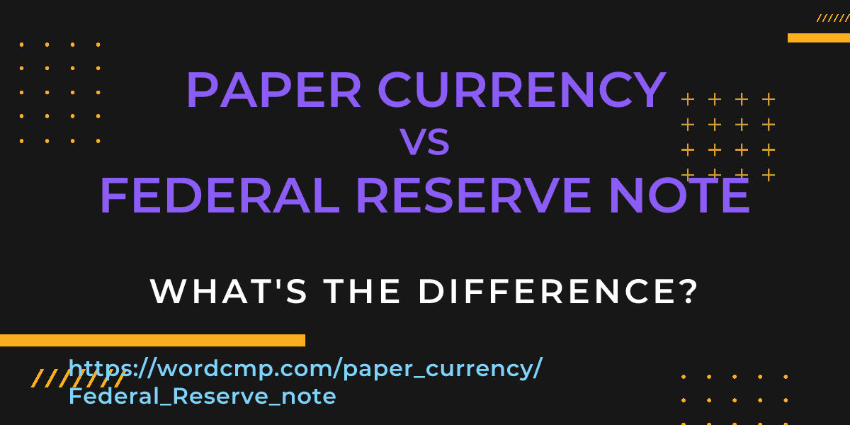 Difference between paper currency and Federal Reserve note