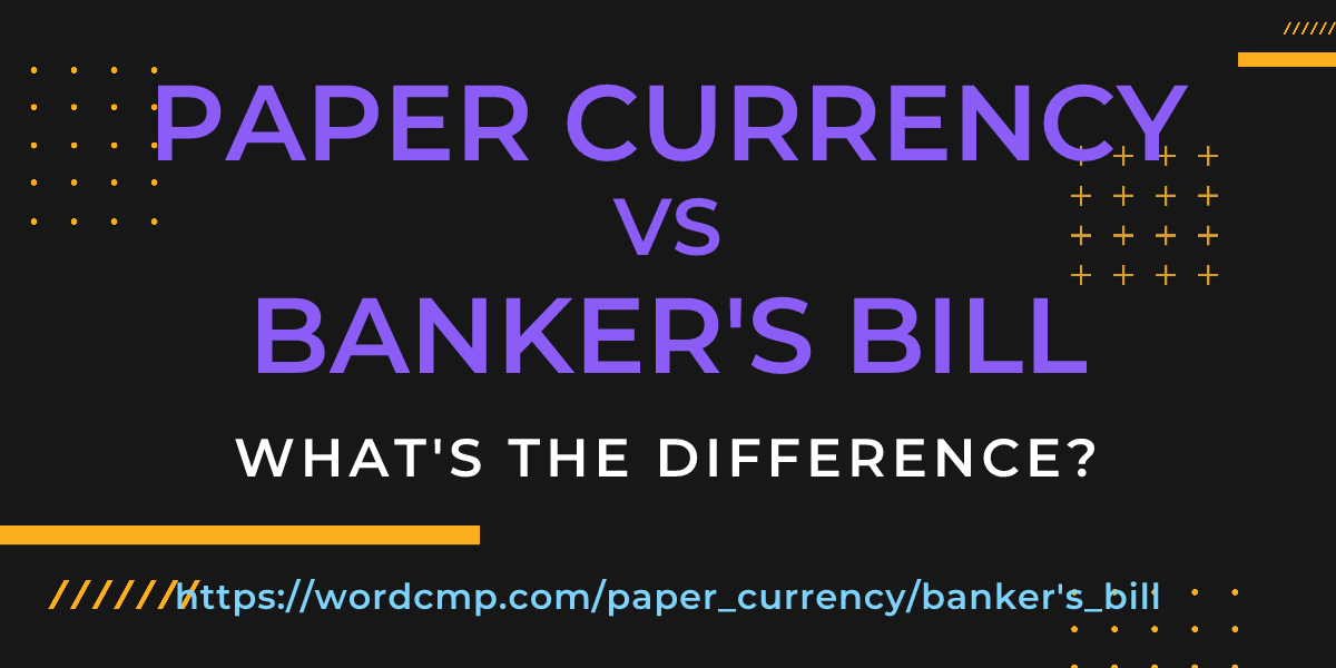 Difference between paper currency and banker's bill
