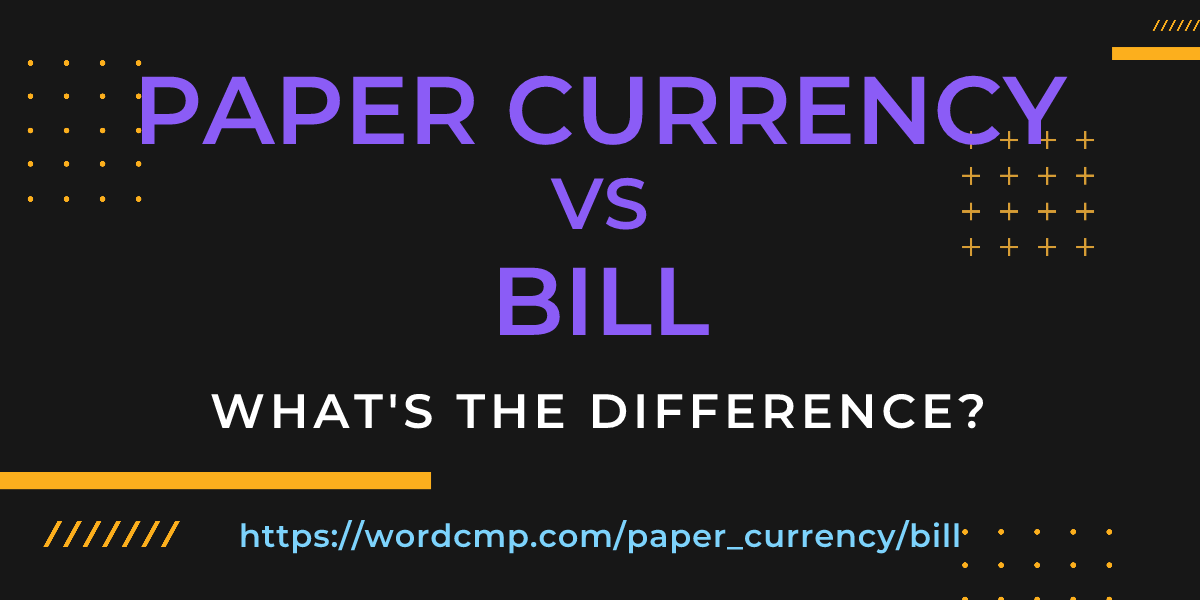 Difference between paper currency and bill
