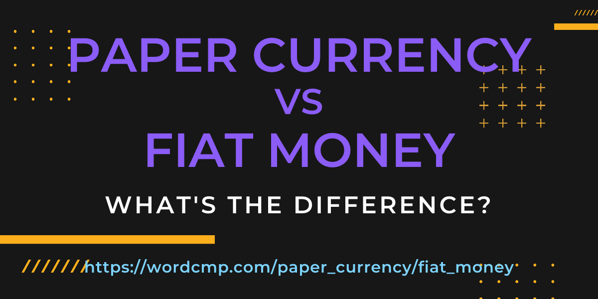 Difference between paper currency and fiat money