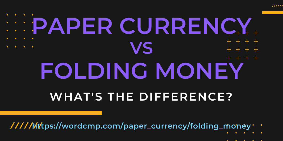 Difference between paper currency and folding money