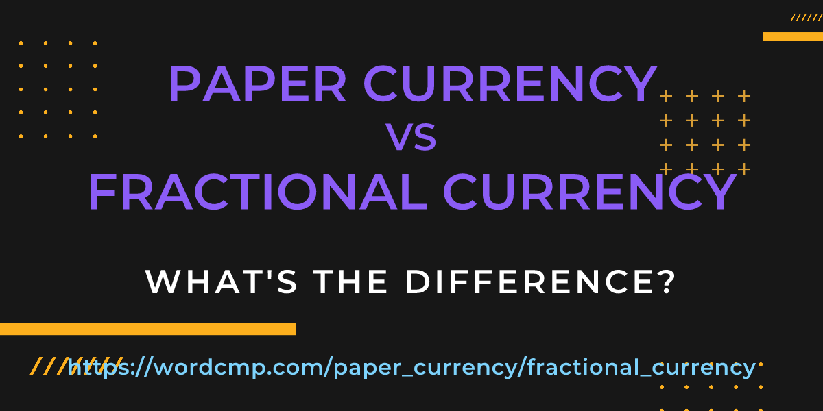 Difference between paper currency and fractional currency