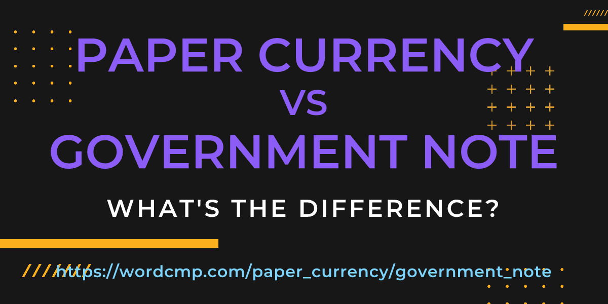 Difference between paper currency and government note