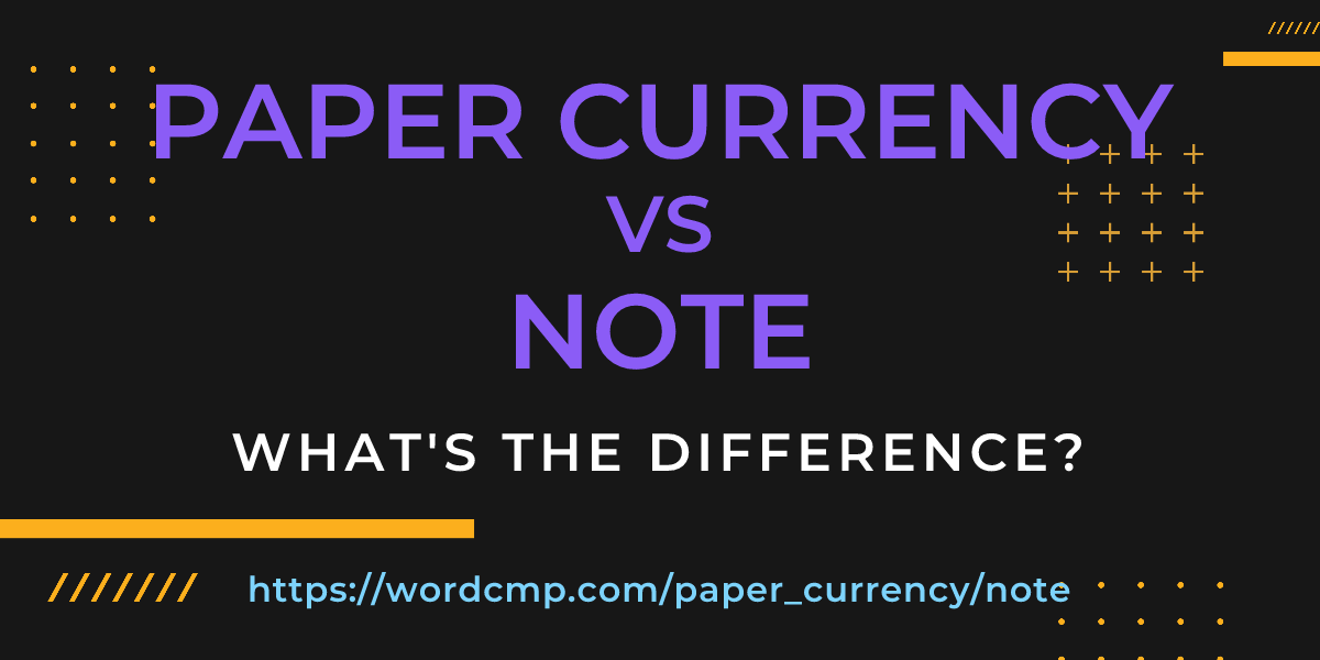 Difference between paper currency and note