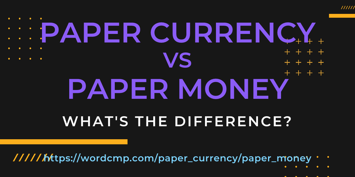 Difference between paper currency and paper money