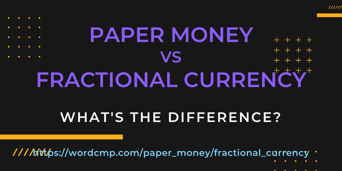 Difference between paper money and fractional currency