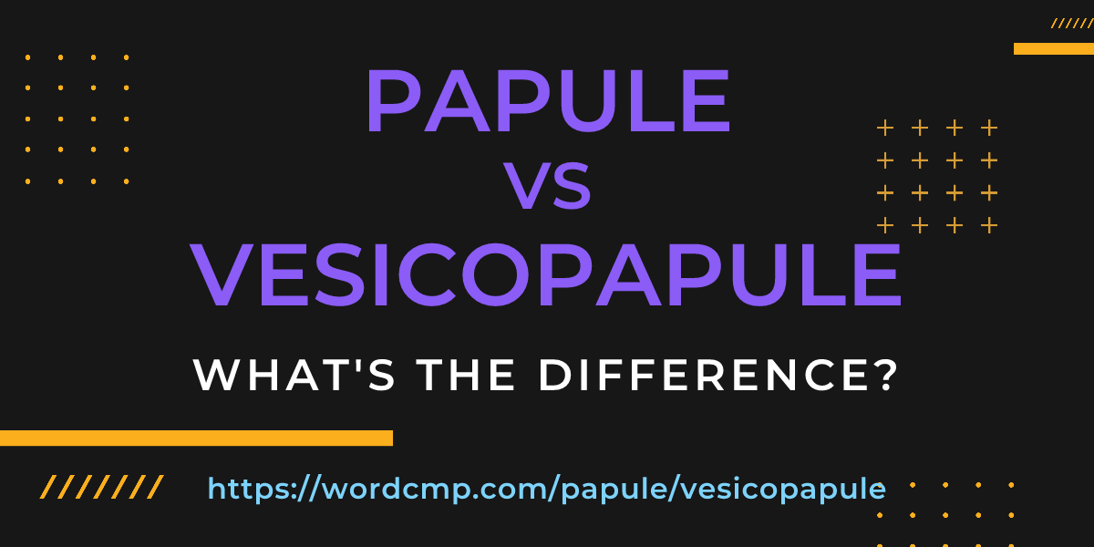 Difference between papule and vesicopapule