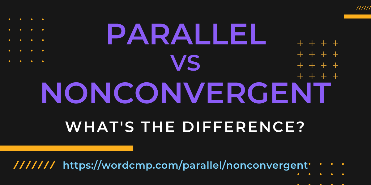 Difference between parallel and nonconvergent