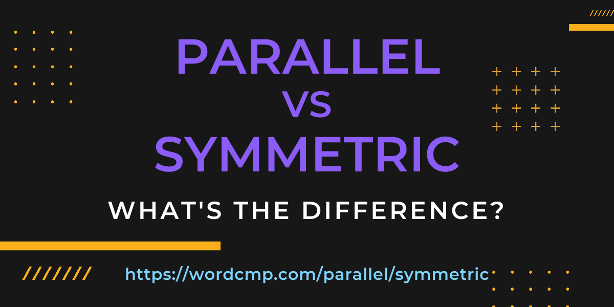 Difference between parallel and symmetric