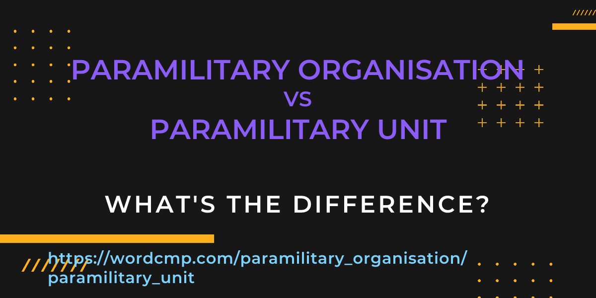 Difference between paramilitary organisation and paramilitary unit