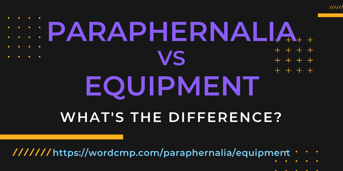 Difference between paraphernalia and equipment