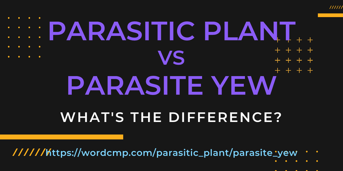 Difference between parasitic plant and parasite yew