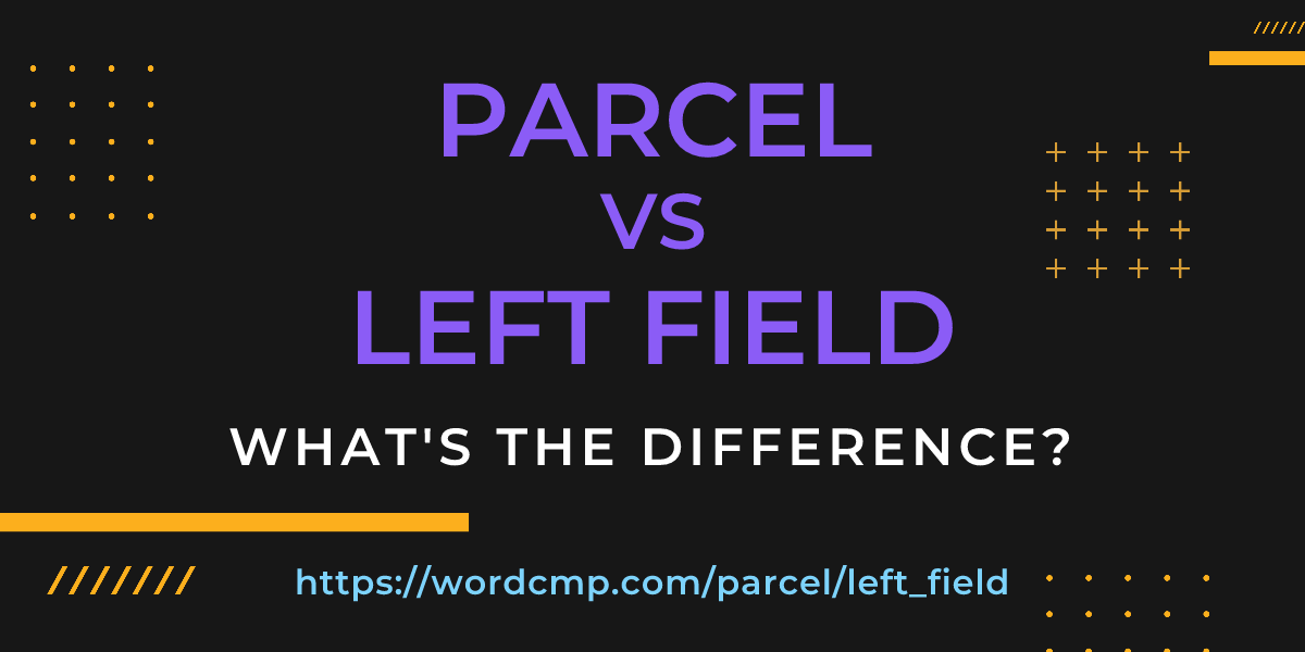 Difference between parcel and left field