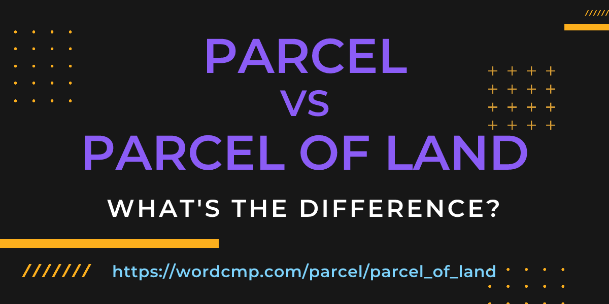 Difference between parcel and parcel of land