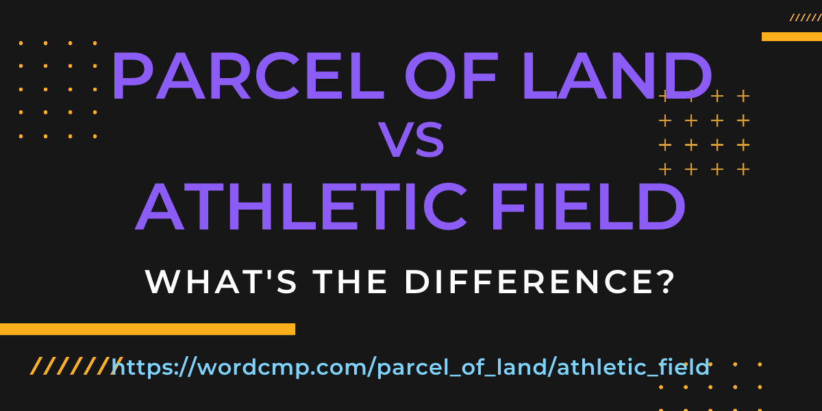 Difference between parcel of land and athletic field