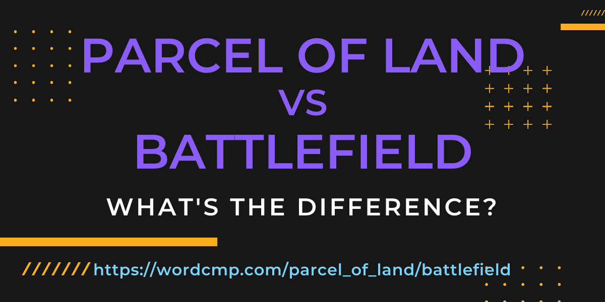 Difference between parcel of land and battlefield