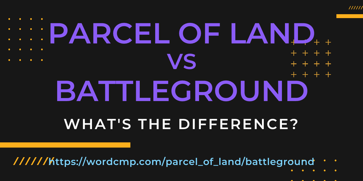 Difference between parcel of land and battleground