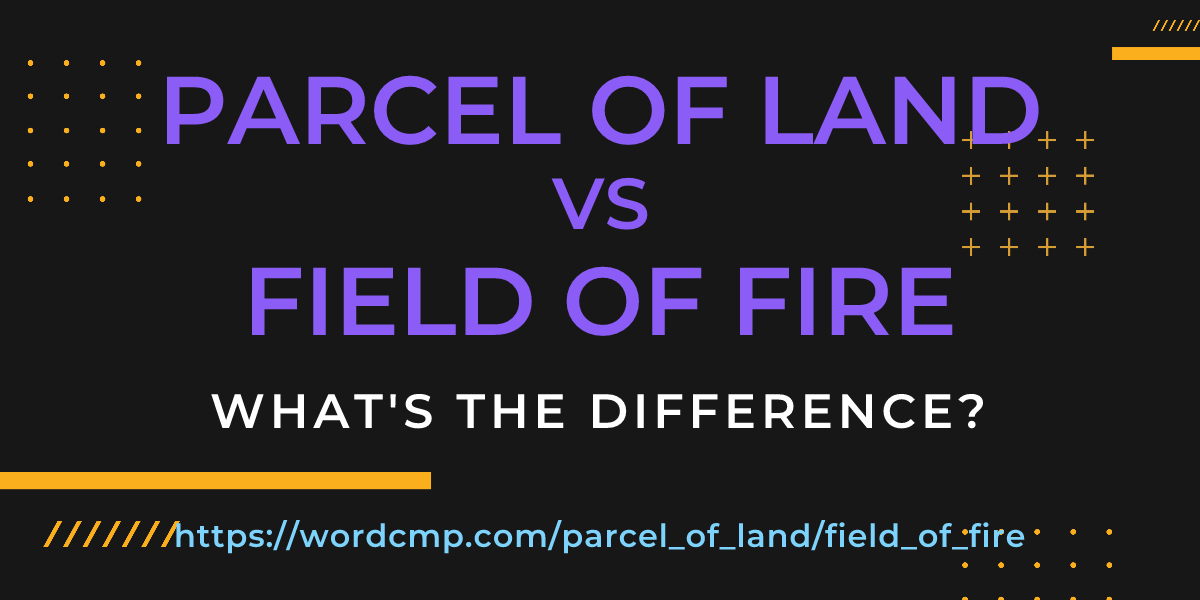 Difference between parcel of land and field of fire