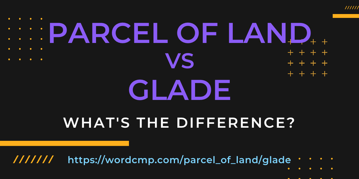 Difference between parcel of land and glade